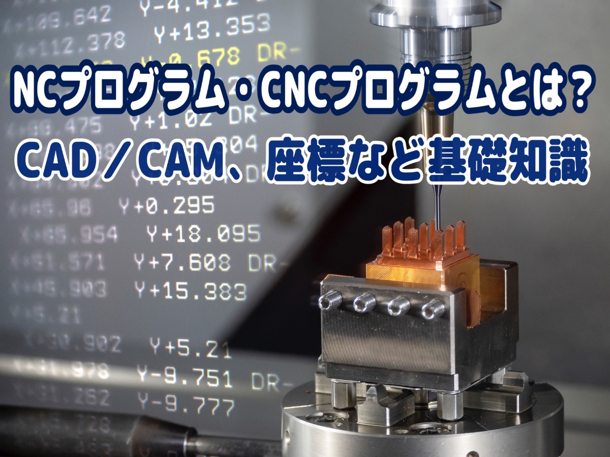 NCプログラム・CNCプログラムとは？違いやコードの種類、CAD／CAM